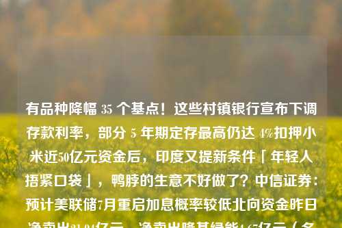 有品种降幅 35 个基点！这些村镇银行宣布下调存款利率，部分 5 年期定存最高仍达 4%扣押小米近50亿元资金后，印度又提新条件「年轻人捂紧口袋」，鸭脖的生意不好做了？中信证券：预计美联储7月重启加息概率较低北向资金昨日净卖出21.94亿元，净卖出隆基绿能4.67亿元（名单）中信建投：上游电解槽订单释放超预期，下游等待需求拐点出现美股收盘：特斯拉、美联储都“停了” 但不影响算力霸主续创新高奔向“芯晨大海”，南沙高质量产业集群优势渐显碳酸锂期货合约出炉：电池级为标准交割品，“实操”保证金或达每手5 利率 存款利率 银行 行业新闻 第1张