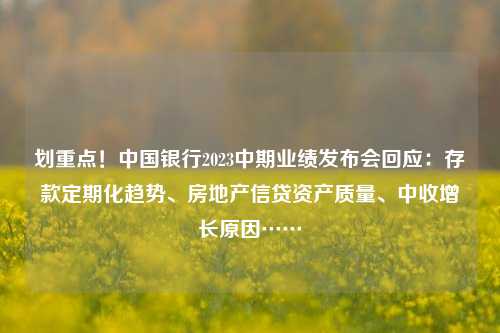 划重点！中国银行2023中期业绩发布会回应：存款定期化趋势、房地产信贷资产质量、中收增长原因…… 银行手续费 银行 中行 行业新闻 第1张